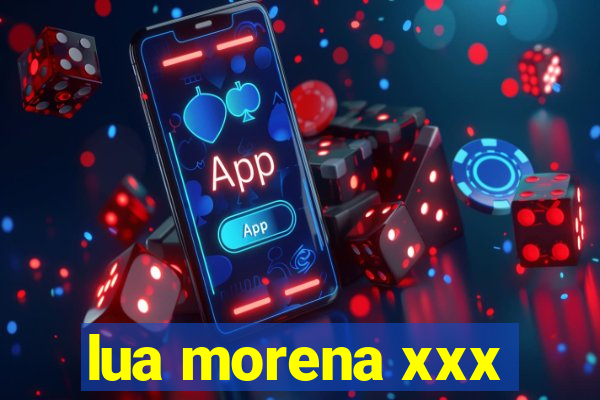 lua morena xxx